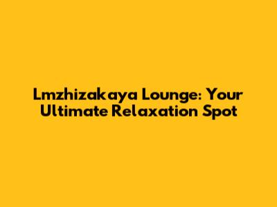 Lmzhizakaya Lounge: Your Ultimate Relaxation Spot