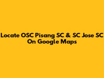 Locate OSC Pisang SC & SC Jose SC On Google Maps
