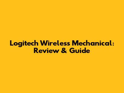 Logitech Wireless Mechanical: Review & Guide