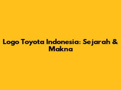 Logo Toyota Indonesia: Sejarah & Makna
