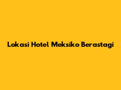Lokasi Hotel Meksiko Berastagi