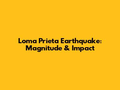 Loma Prieta Earthquake: Magnitude & Impact