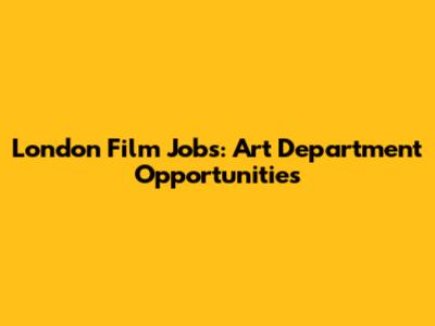 London Film Jobs: Art Department Opportunities