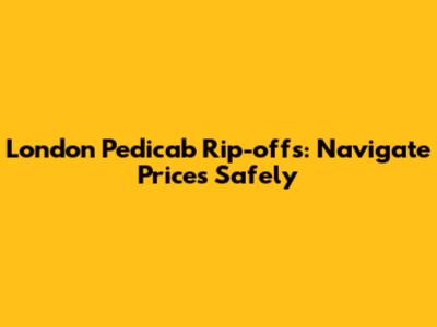 London Pedicab Rip-offs: Navigate Prices Safely
