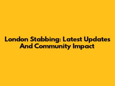 London Stabbing: Latest Updates And Community Impact