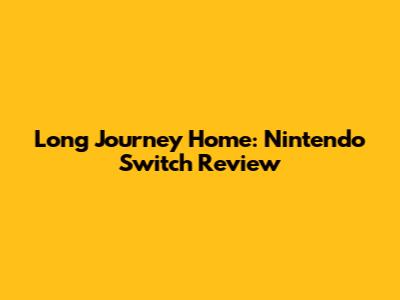 Long Journey Home: Nintendo Switch Review