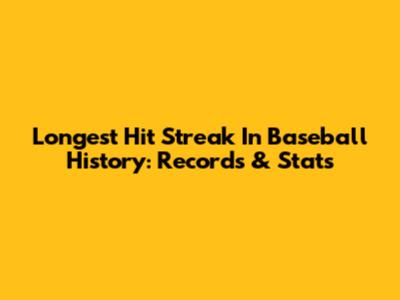Longest Hit Streak In Baseball History: Records & Stats
