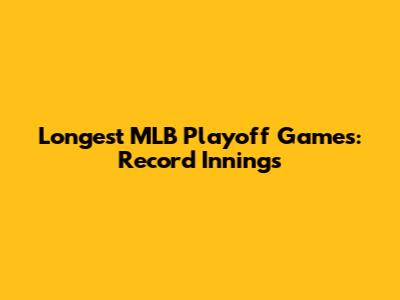 Longest MLB Playoff Games: Record Innings