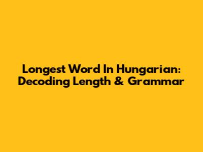 Longest Word In Hungarian: Decoding Length & Grammar