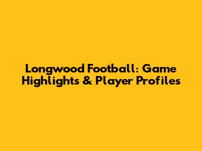 Longwood Football: Game Highlights & Player Profiles