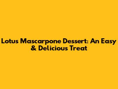 Lotus Mascarpone Dessert: An Easy & Delicious Treat