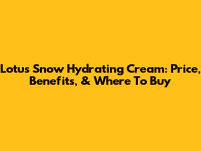 Lotus Snow Hydrating Cream: Price, Benefits, & Where To Buy