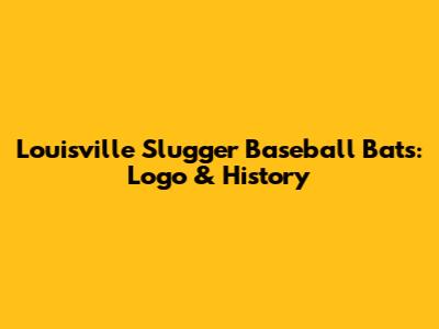 Louisville Slugger Baseball Bats: Logo & History