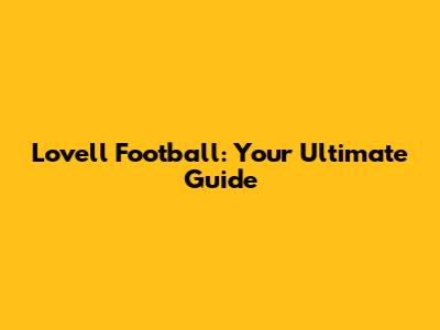Lovell Football: Your Ultimate Guide