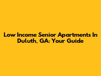 Low Income Senior Apartments In Duluth, GA: Your Guide