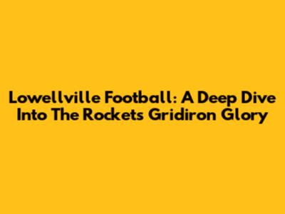 Lowellville Football: A Deep Dive Into The Rockets' Gridiron Glory