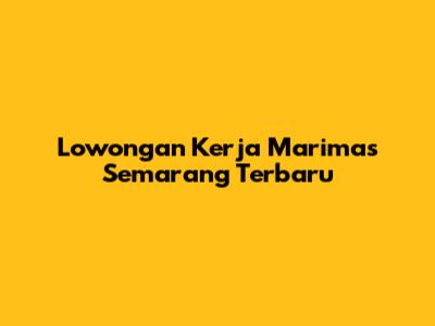 Lowongan Kerja Marimas Semarang Terbaru