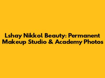 Lshay Nikkol Beauty: Permanent Makeup Studio & Academy Photos