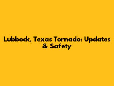 Lubbock, Texas Tornado: Updates & Safety