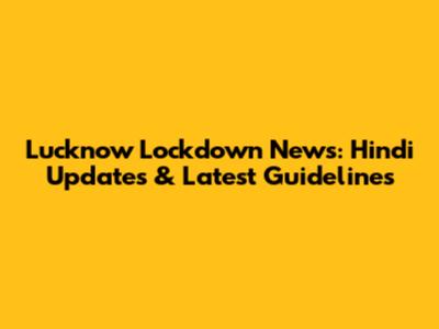 Lucknow Lockdown News: Hindi Updates & Latest Guidelines