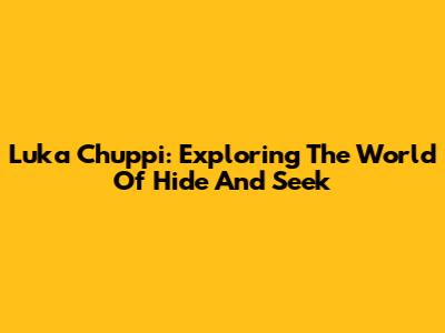 Luka Chuppi: Exploring The World Of Hide And Seek