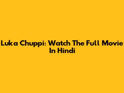 Luka Chuppi: Watch The Full Movie In Hindi
