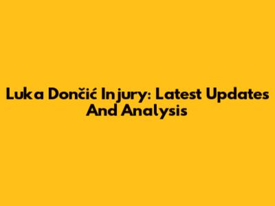 Luka Dončić Injury: Latest Updates And Analysis