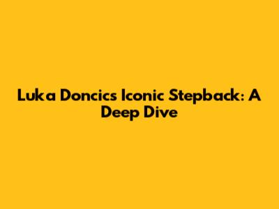Luka Doncic's Iconic Stepback: A Deep Dive