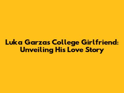 Luka Garza's College Girlfriend: Unveiling His Love Story