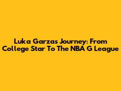 Luka Garza's Journey: From College Star To The NBA G League