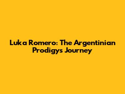 Luka Romero: The Argentinian Prodigy's Journey