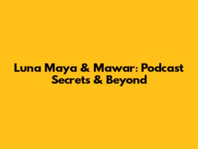 Luna Maya & Mawar: Podcast Secrets & Beyond