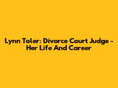 Lynn Toler: Divorce Court Judge - Her Life And Career