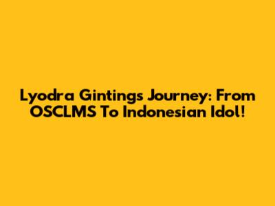 Lyodra Ginting's Journey: From OSCLMS To Indonesian Idol!