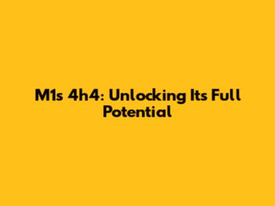 M1s 4h4: Unlocking Its Full Potential