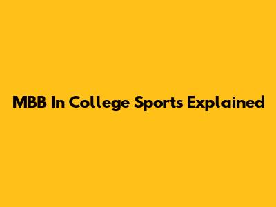 MBB In College Sports Explained