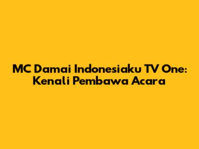 MC Damai Indonesiaku TV One: Kenali Pembawa Acara