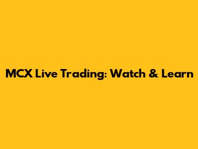 MCX Live Trading: Watch & Learn