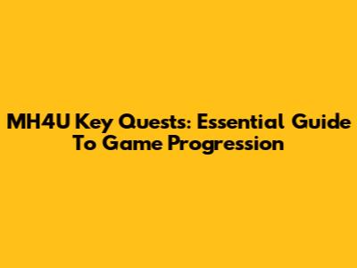 MH4U Key Quests: Essential Guide To Game Progression