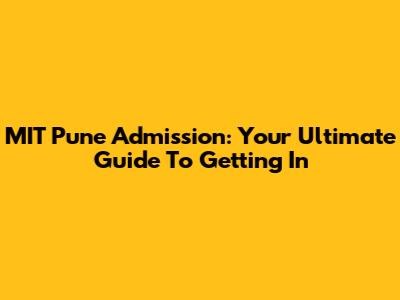 MIT Pune Admission: Your Ultimate Guide To Getting In