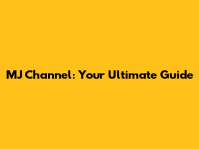 MJ Channel: Your Ultimate Guide