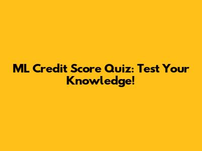 ML Credit Score Quiz: Test Your Knowledge!
