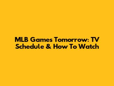 MLB Games Tomorrow: TV Schedule & How To Watch
