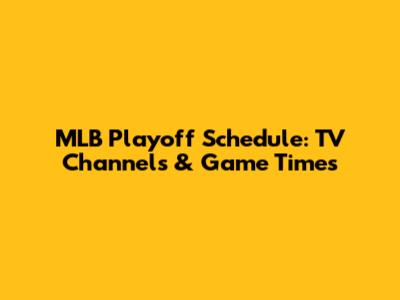 MLB Playoff Schedule: TV Channels & Game Times