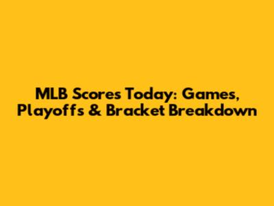 MLB Scores Today: Games, Playoffs & Bracket Breakdown