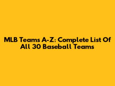 MLB Teams A-Z: Complete List Of All 30 Baseball Teams