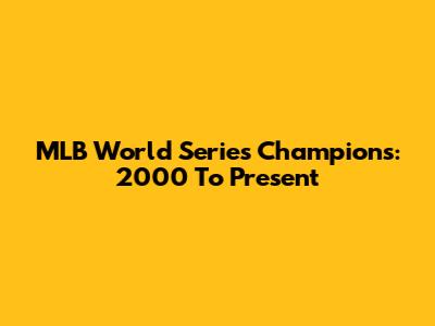 MLB World Series Champions: 2000 To Present
