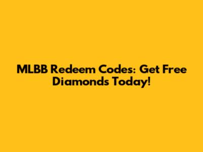 MLBB Redeem Codes: Get Free Diamonds Today!