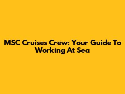 MSC Cruises Crew: Your Guide To Working At Sea