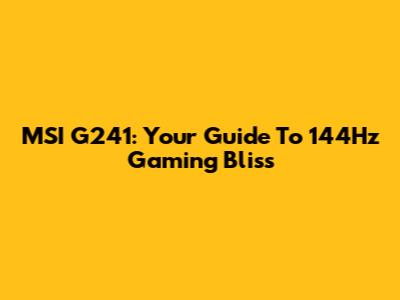 MSI G241: Your Guide To 144Hz Gaming Bliss